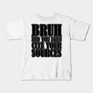 Bruh Did You Even Cite Your Sources Kids T-Shirt